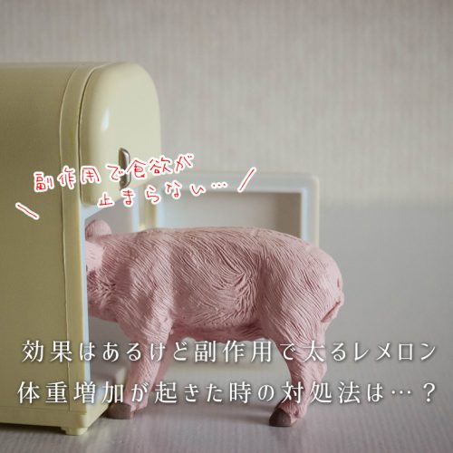 効果はあるけど副作用で太るレメロン、体重増加が起きた時の対処法は…？