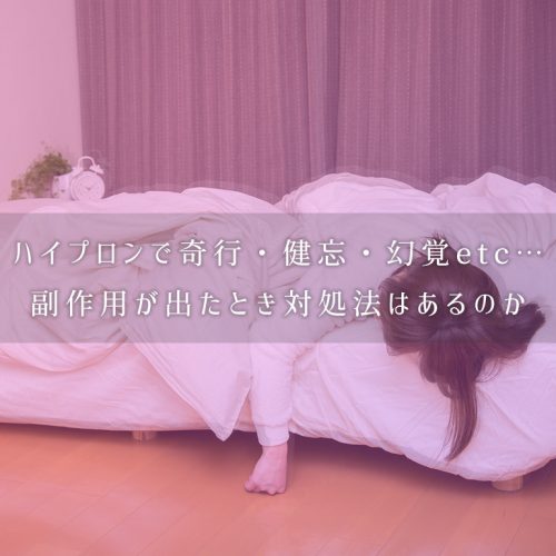 奇行に健忘、幻覚etc…ハイプロンの副作用が出たとき対処法はあるのか
