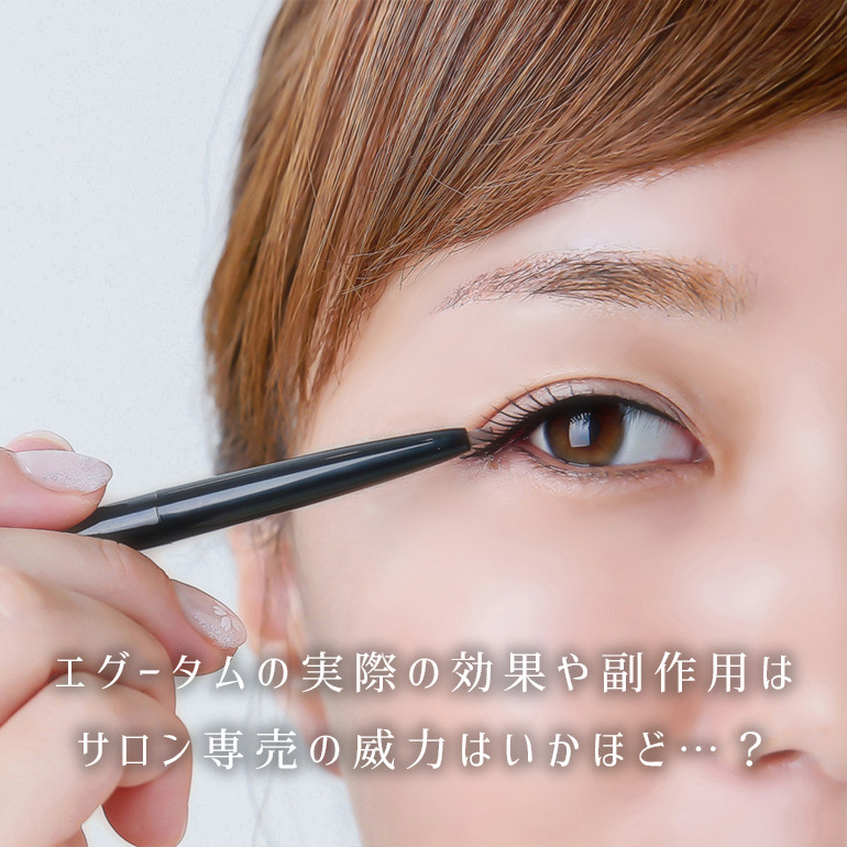 まつ毛美容液エグータムの実際の効果や副作用は、サロン専売の威力はいかほど…?