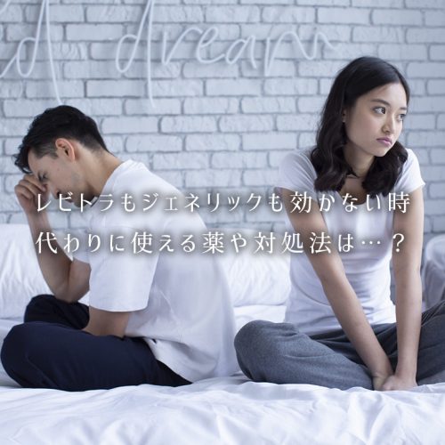 レビトラもジェネリックも効かない！そんな時の対処法と代わりに使える薬とは