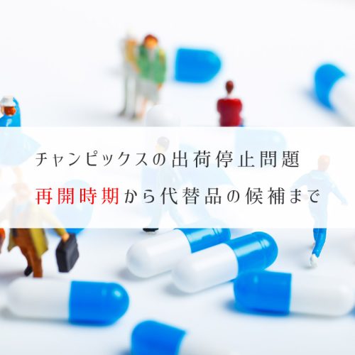 【チャンピックスの出荷停止問題】再開はいつなのか、移行できる代替品はあるのかetc