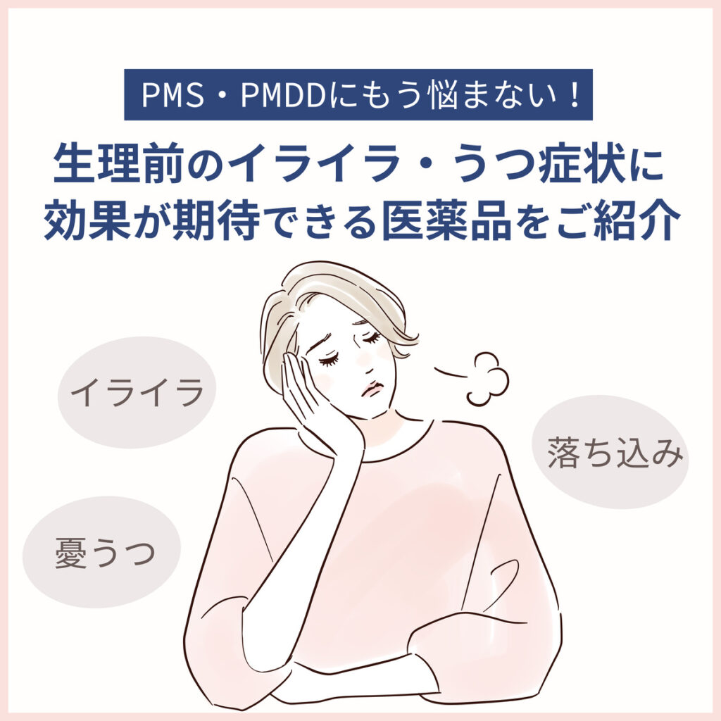 生理前のイライラ、うつが辛い！そんなPMSやPMDDを抑える薬があるって本当？