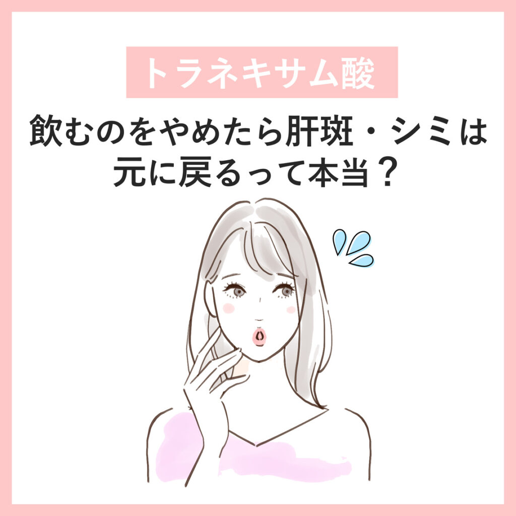 トラネキサム酸は飲むのをやめたらシミや肝斑はもとに戻る？中止後の影響や対策を解説！